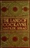 [Gutenberg 54614] • The Land of Cockayne: A Novel